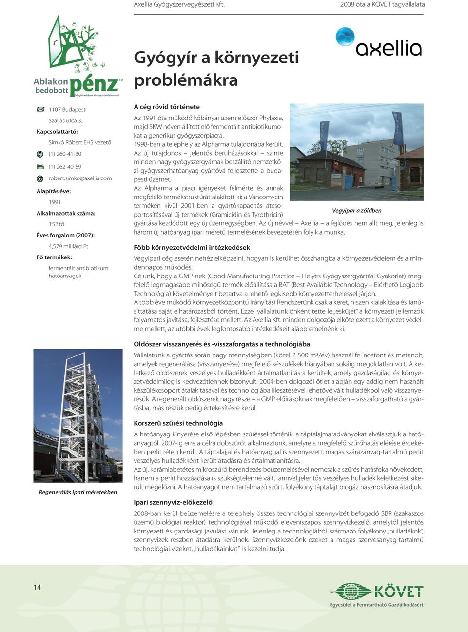 com Alapítás éve: 1991 Alkalmazottak száma: 152 fő Éves forgalom (2007): 4,579 milliárd Ft Fő termékek: fermentált antibiotikum hatóanyagok A cég rövid története Az 1991 óta működő kőbányai üzem