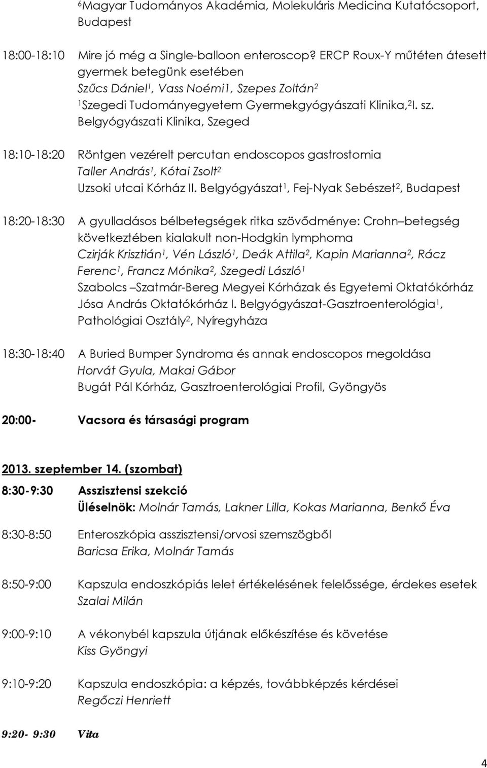 Belgyógyászati Klinika, Szeged 18:10-18:20 Röntgen vezérelt percutan endoscopos gastrostomia Taller András 1, Kótai Zsolt 2 Uzsoki utcai Kórház II.