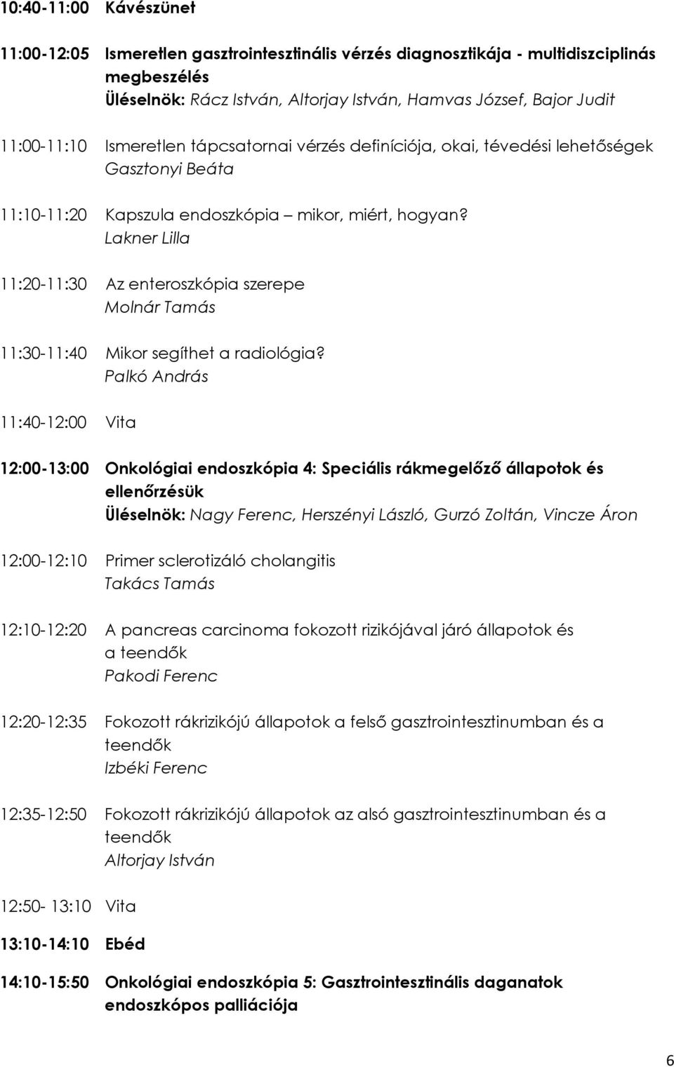 Lakner Lilla 11:20-11:30 Az enteroszkópia szerepe Molnár Tamás 11:30-11:40 Mikor segíthet a radiológia?