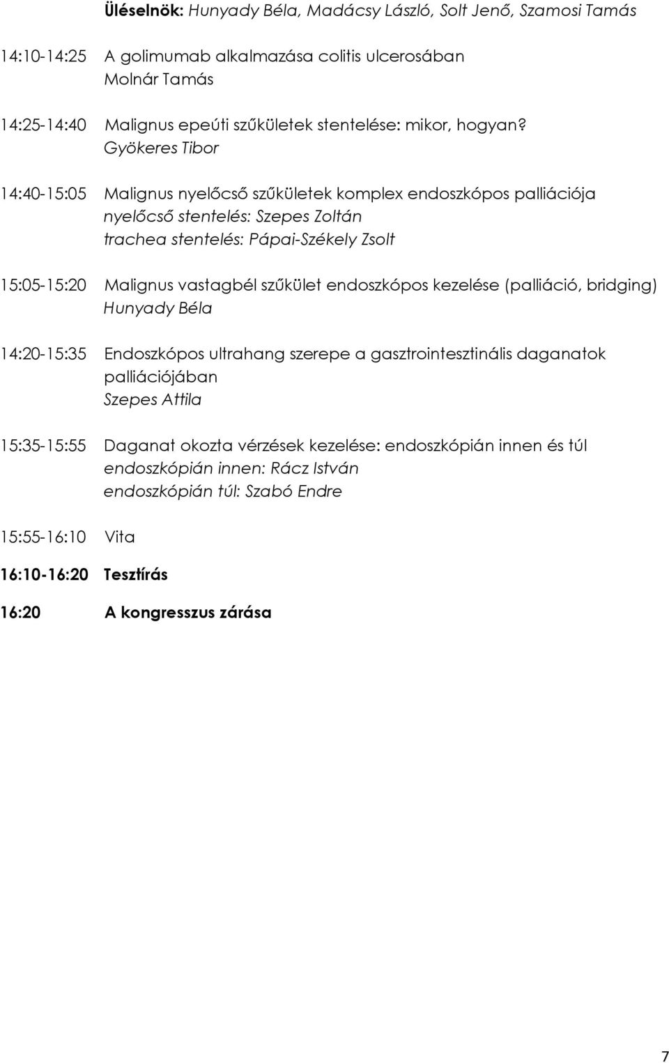 Gyökeres Tibor 14:40-15:05 Malignus nyelőcső szűkületek komplex endoszkópos palliációja nyelőcső stentelés: Szepes Zoltán trachea stentelés: Pápai-Székely Zsolt 15:05-15:20 Malignus