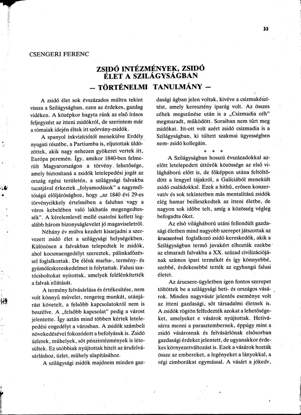 A spanyol inkvizici6t61 menekiilve Erdely nyugati reszebe, a Partiumba is, eljutottak iildozottek, akik nagy nehezen gyokeret vertek itt, Eur6pa peremen.