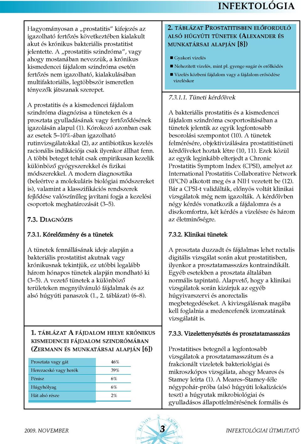 játszanak szerepet. A prostatitis és a kismedencei fájdalom szindróma diagnózisa a tüneteken és a prosztata gyulladásának vagy fertõzõdésének igazolásán alapul (1).