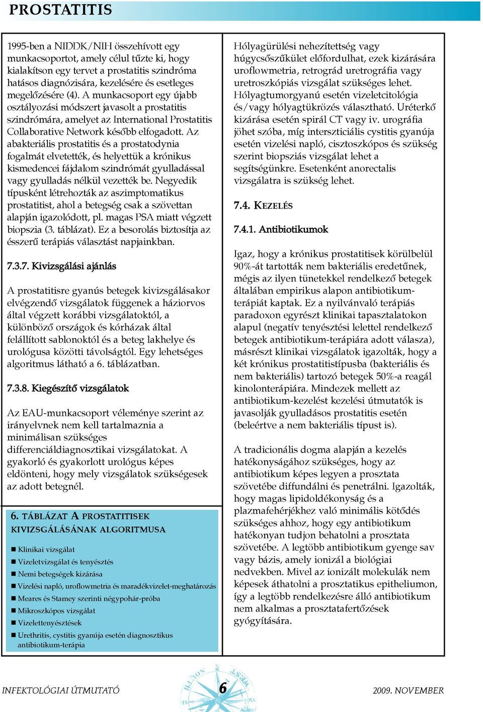 Az abakteriális prostatitis és a prostatodynia fogalmát elvetették, és helyettük a krónikus kismedencei fájdalom szindrómát gyulladással vagy gyulladás nélkül vezették be.