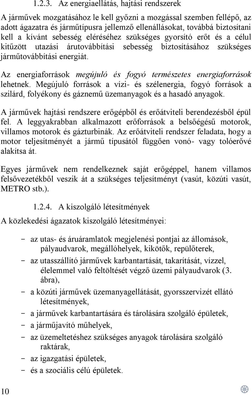 sebesség eléréséhez szükséges gyorsító erőt és a célul kitűzött utazási árutovábbítási sebesség biztosításához szükséges járműtovábbítási energiát.