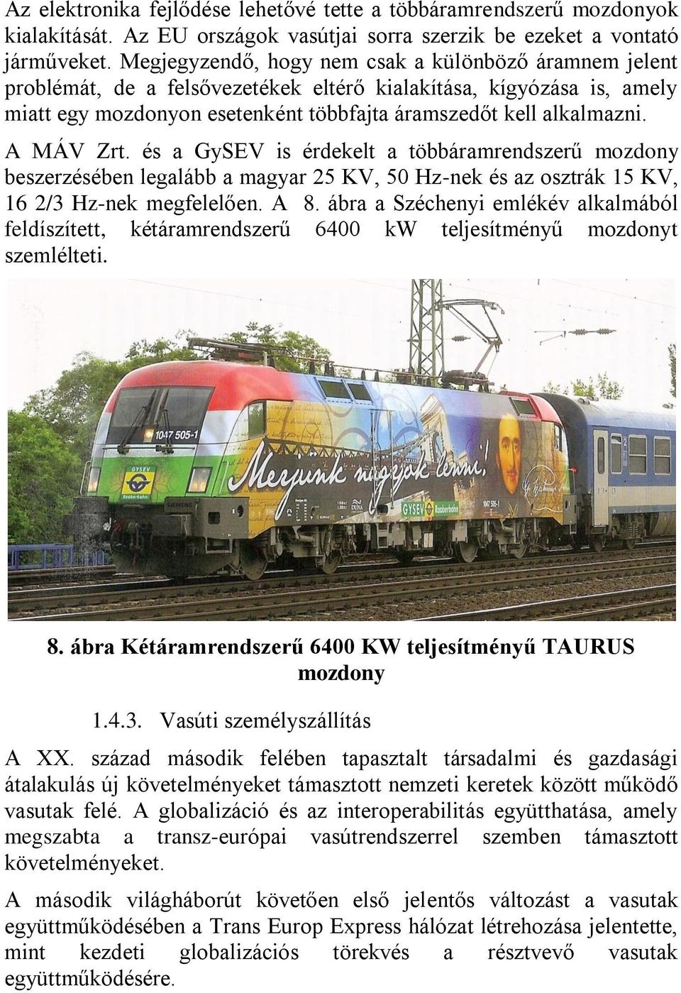 A MÁV Zrt. és a GySEV is érdekelt a többáramrendszerű mozdony beszerzésében legalább a magyar 25 KV, 50 Hz-nek és az osztrák 15 KV, 16 2/3 Hz-nek megfelelően. A 8.