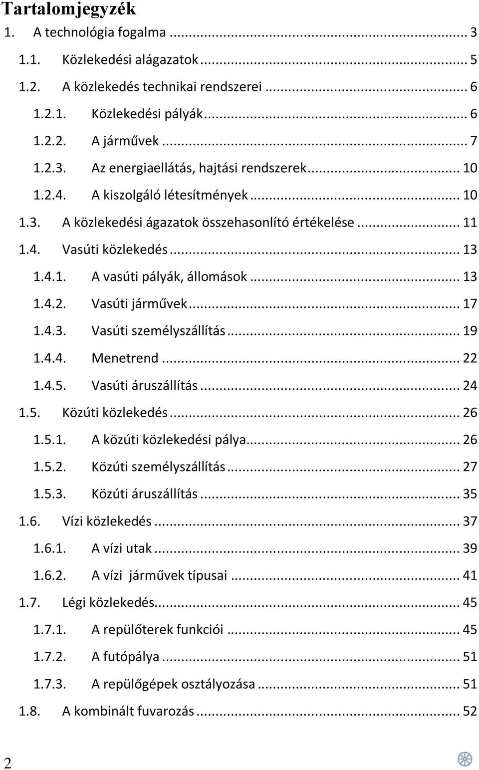 .. 17 1.4.3. Vasúti személyszállítás... 19 1.4.4. Menetrend... 22 1.4.5. Vasúti áruszállítás... 24 1.5. Közúti közlekedés... 26 1.5.1. A közúti közlekedési pálya... 26 1.5.2. Közúti személyszállítás.