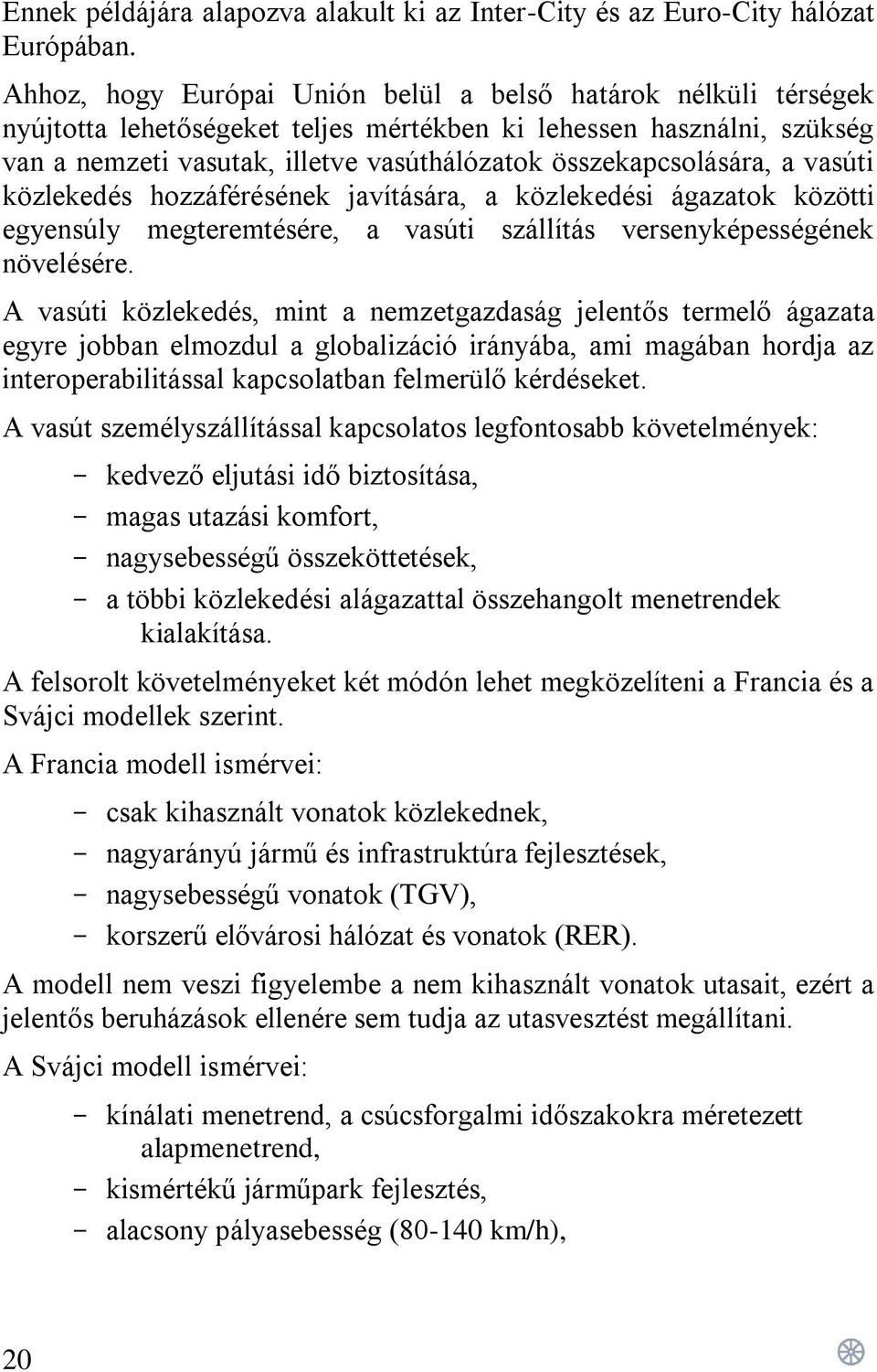 összekapcsolására, a vasúti közlekedés hozzáférésének javítására, a közlekedési ágazatok közötti egyensúly megteremtésére, a vasúti szállítás versenyképességének növelésére.