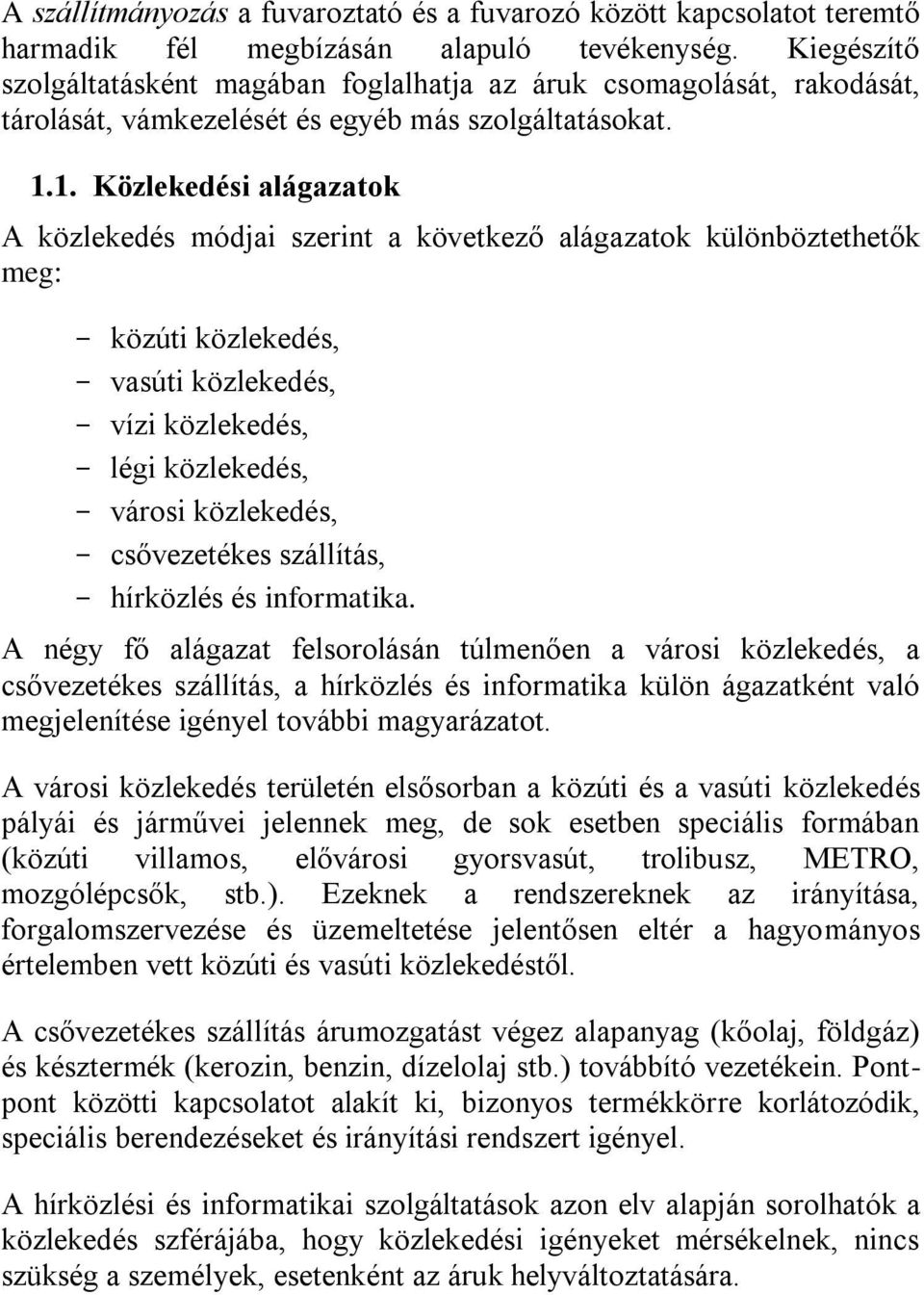 1. Közlekedési alágazatok A közlekedés módjai szerint a következő alágazatok különböztethetők meg: - közúti közlekedés, - vasúti közlekedés, - vízi közlekedés, - légi közlekedés, - városi közlekedés,