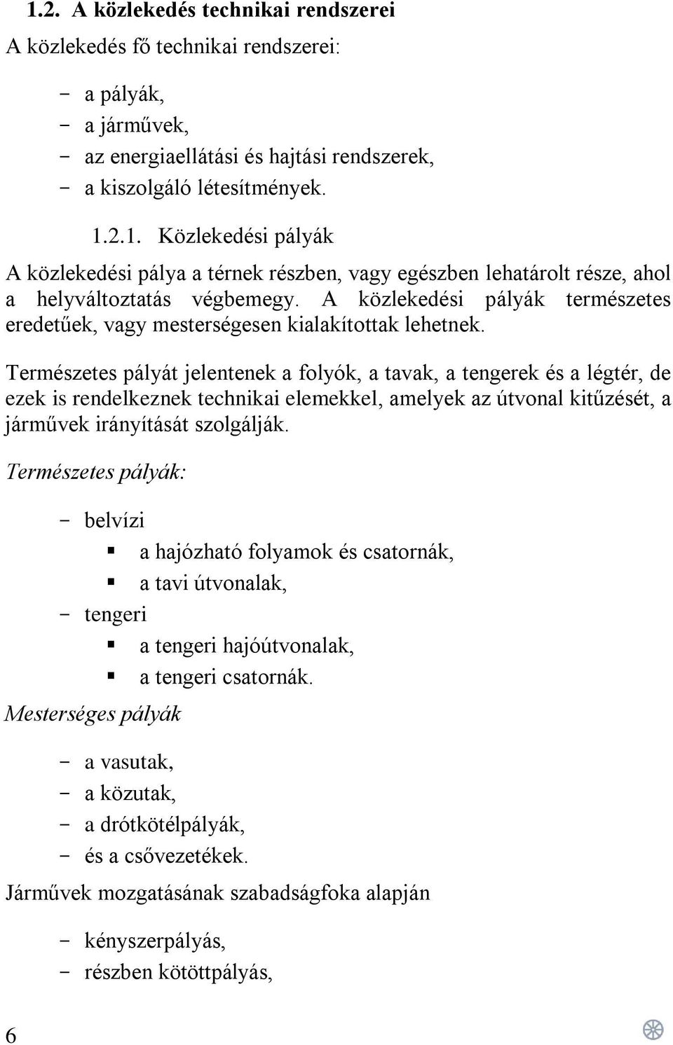 Természetes pályát jelentenek a folyók, a tavak, a tengerek és a légtér, de ezek is rendelkeznek technikai elemekkel, amelyek az útvonal kitűzését, a járművek irányítását szolgálják.