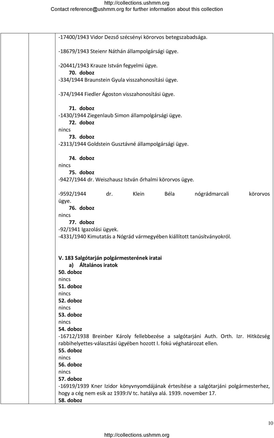 doboz 2313/1944 Goldstein Gusztávné állampolgársági ügye. 74. doboz 75. doboz 9427/1944 dr. Weiszhausz István őrhalmi körorvos ügye. 9592/1944 dr. Klein Béla nógrádmarcali körorvos ügye. 76. doboz 77.