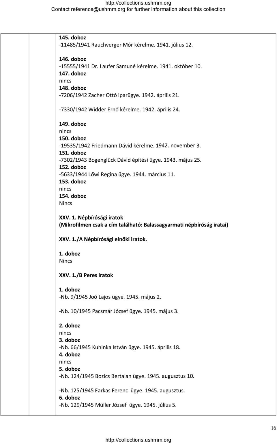 május 25. 152. doboz 5633/1944 Lőwi Regina ügye. 1944. március 11. 153. doboz 154. doboz Nincs XXV. 1. Népbírósági iratok (Mikrofilmen csak a cím található: Balassagyarmati népbíróság iratai) XXV. 1./A Népbírósági elnöki iratok.