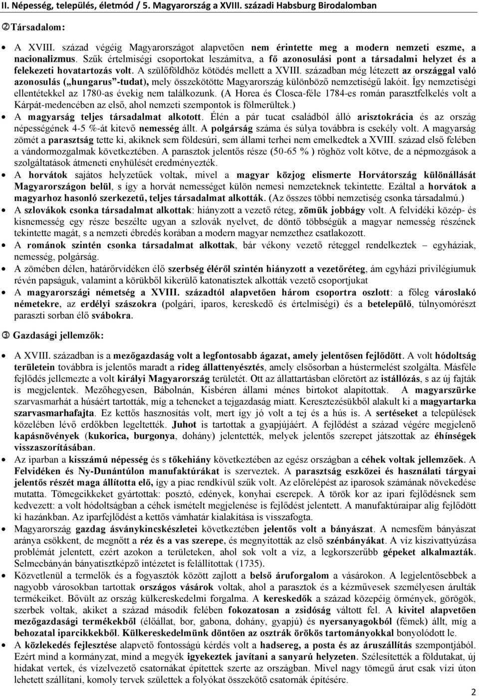 században még létezett az országgal való azonosulás ( hungarus -tudat), mely összekötötte Magyarország különböző nemzetiségű lakóit. Így nemzetiségi ellentétekkel az 1780-as évekig nem találkozunk.