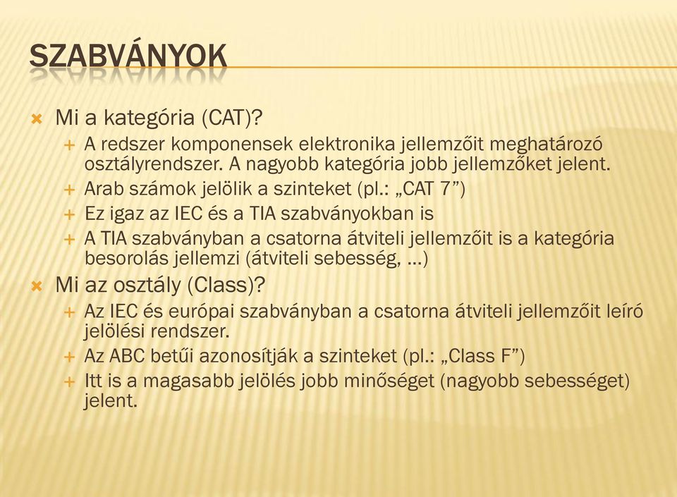 : CAT 7 ) Ez igaz az IEC és a TIA szabványokban is A TIA szabványban a csatorna átviteli jellemzőit is a kategória besorolás jellemzi (átviteli