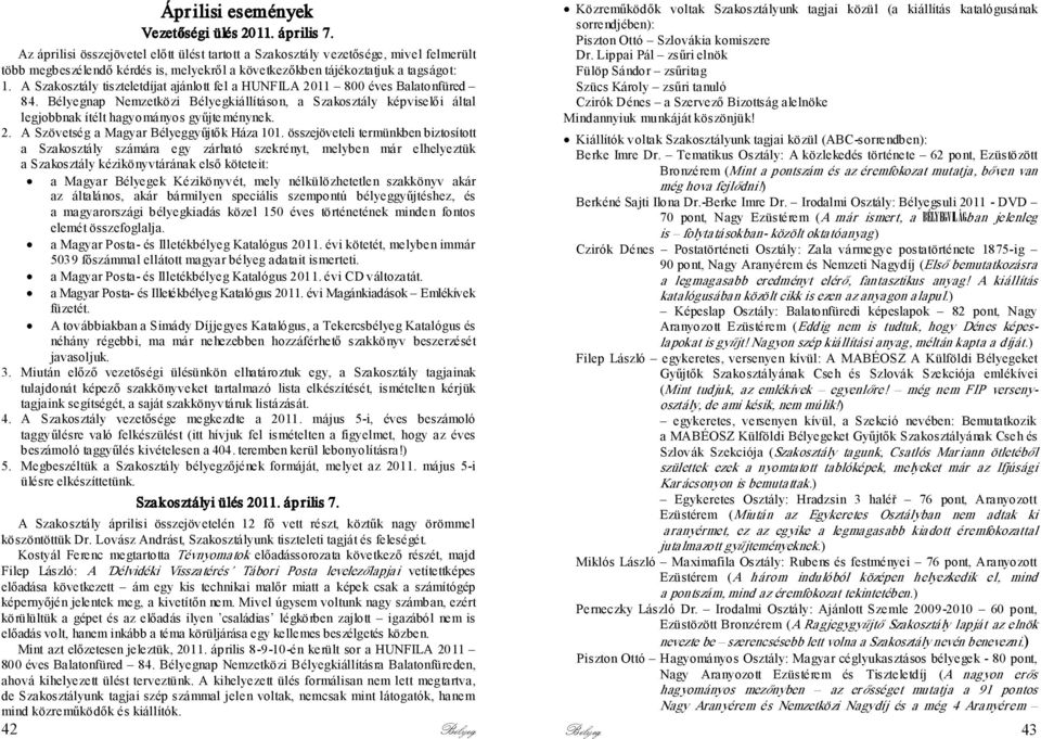 A Szakosztály tiszteletdíjat ajánlott fel a HUNFILA 2011 800 éves Balatonfüred 84. Bélyegnap Nemzetközi Bélyegkiállításon, a Szakosztály képviselői által legjobbnak ítélt hagyományos gyűjte ménynek.