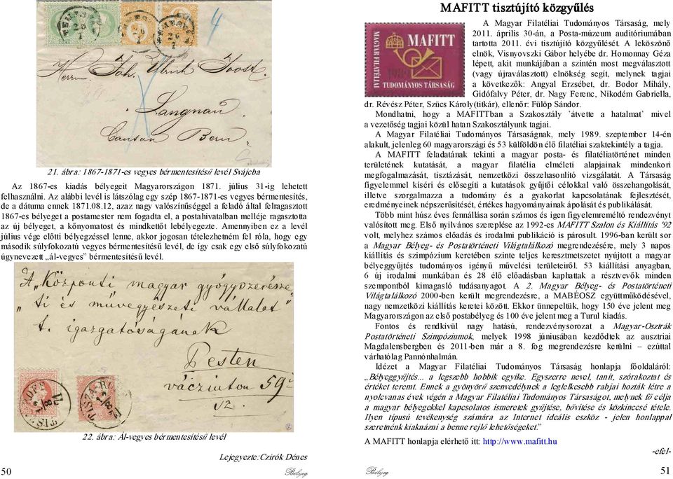 12, azaz nagy valószínűséggel a feladó által felragasztott 1867-es bélyeget a postamester nem fogadta el, a postahivatalban melléje ragasztotta az új bélyeget, a kőnyomatost és mindkettőt