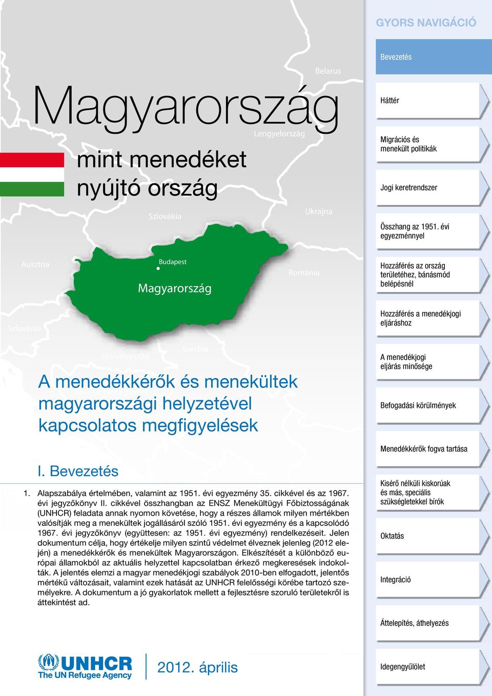 cikkével összhangban az ENSZ Menekültügyi Főbiztosságának (UNHCR) feladata annak nyomon követése, hogy a részes államok milyen mértékben valósítják meg a menekültek jogállásáról szóló 1951.