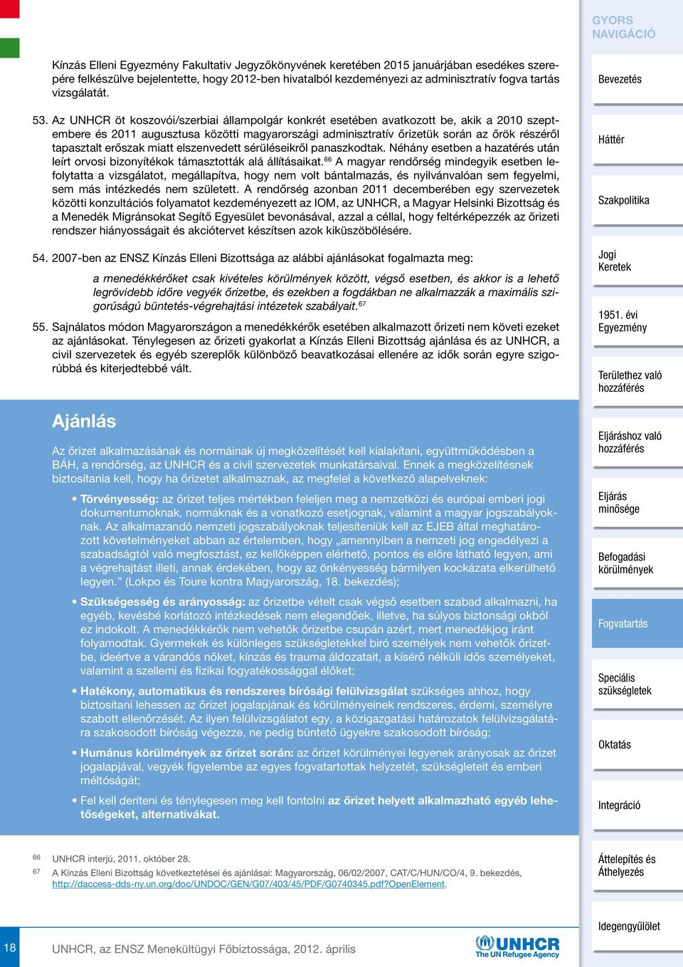 Az UNHCR öt koszovói/szerbiai állampolgár konkrét esetében avatkozott be, akik a 2010 szeptembere és 2011 augusztusa közötti magyarországi adminisztratív őrizetük során az őrök részéről tapasztalt