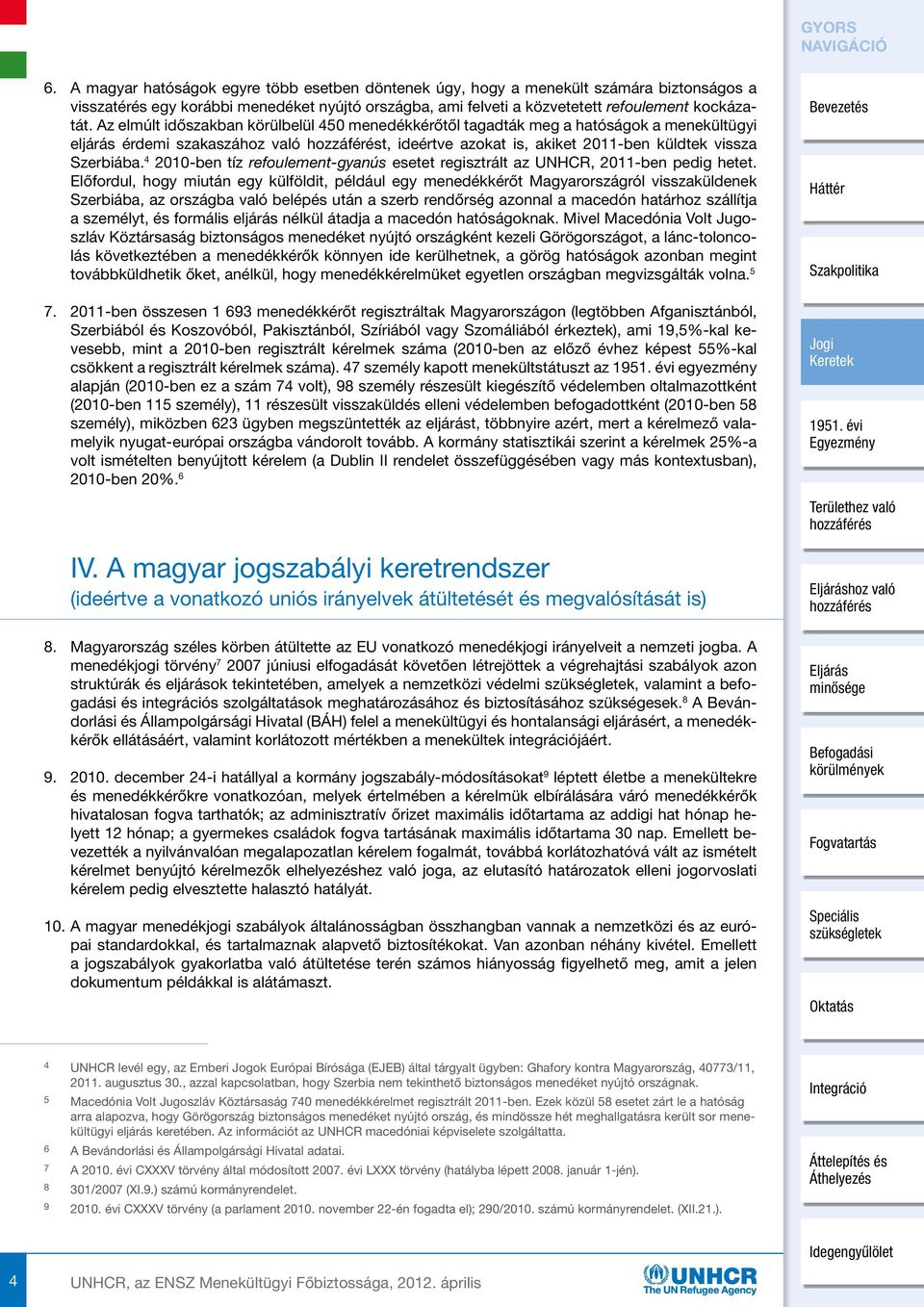 4 2010-ben tíz refoulement-gyanús esetet regisztrált az UNHCR, 2011-ben pedig hetet.