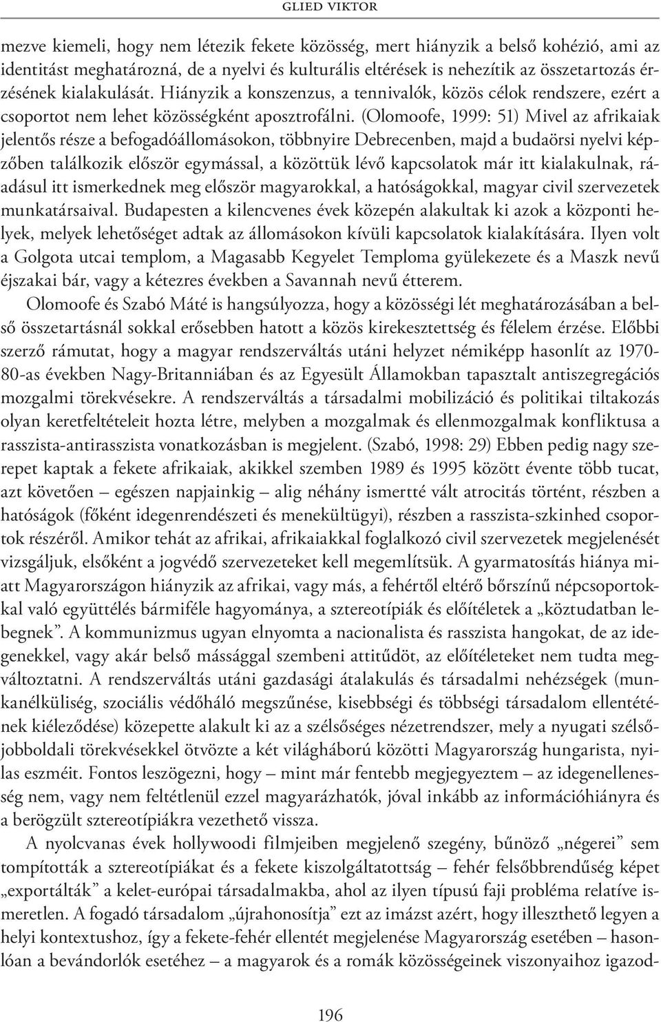 (Olomoofe, 1999: 51) Mivel az afrikaiak jelentős része a befogadóállomásokon, többnyire Debrecenben, majd a budaörsi nyelvi képzőben találkozik először egymással, a közöttük lévő kapcsolatok már itt