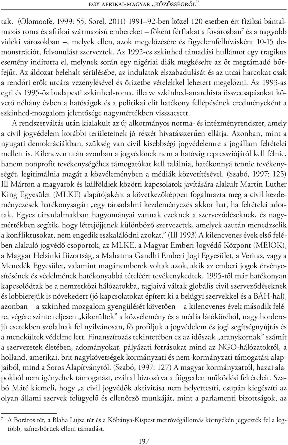 ellen, azok megelőzésére és figyelemfelhívásként 10-15 demonstrációt, felvonulást szerveztek.