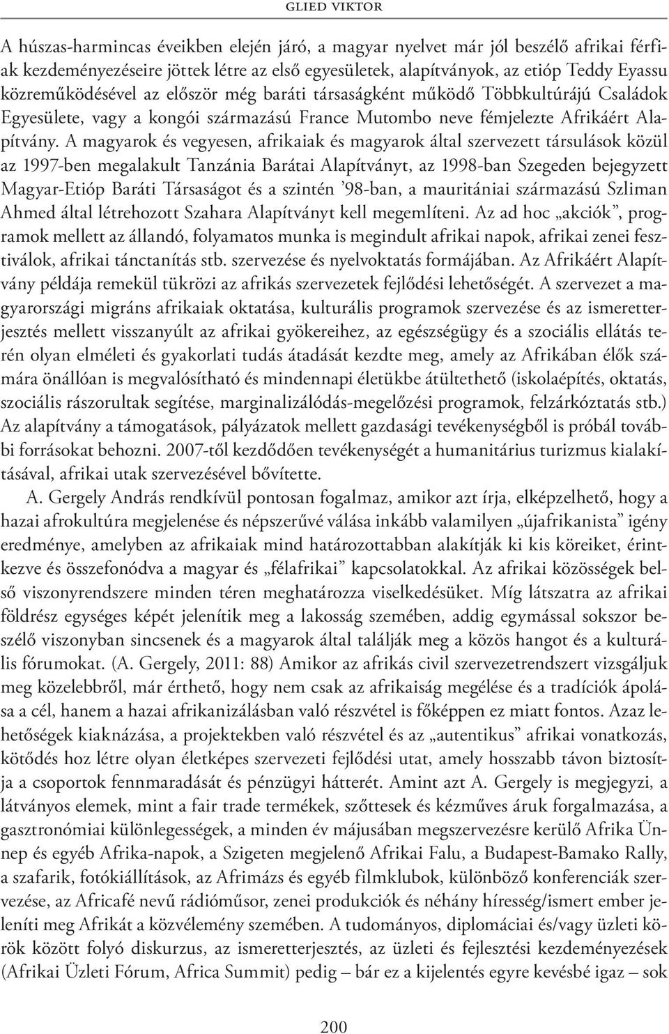 A magyarok és vegyesen, afrikaiak és magyarok által szervezett társulások közül az 1997-ben megalakult Tanzánia Barátai Alapítványt, az 1998-ban Szegeden bejegyzett Magyar-Etióp Baráti Társaságot és