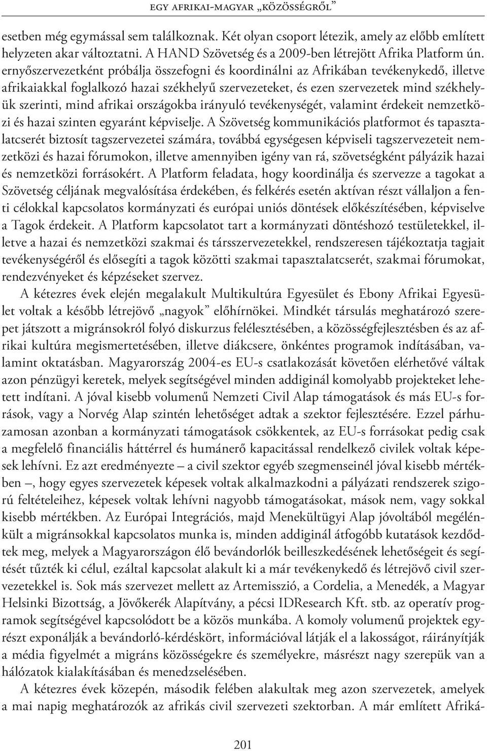 ernyőszervezetként próbálja összefogni és koordinálni az Afrikában tevékenykedő, illetve afrikaiakkal foglalkozó hazai székhelyű szervezeteket, és ezen szervezetek mind székhelyük szerinti, mind