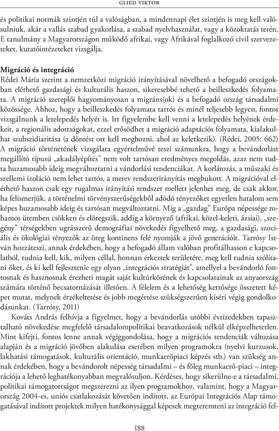 Migráció és integráció Rédei Mária szerint a nemzetközi migráció irányításával növelhető a befogadó országokban elérhető gazdasági és kulturális haszon, sikeresebbé tehető a beilleszkedés folyamata.