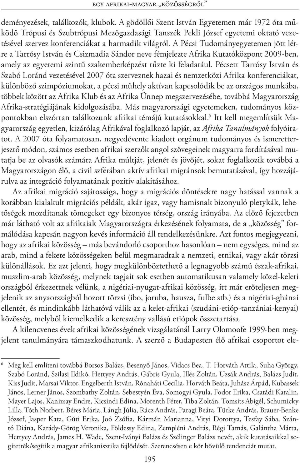 A Pécsi Tudományegyetemen jött létre a Tarrósy István és Csizmadia Sándor neve fémjelezte Afrika Kutatóközpont 2009-ben, amely az egyetemi szintű szakemberképzést tűzte ki feladatául.