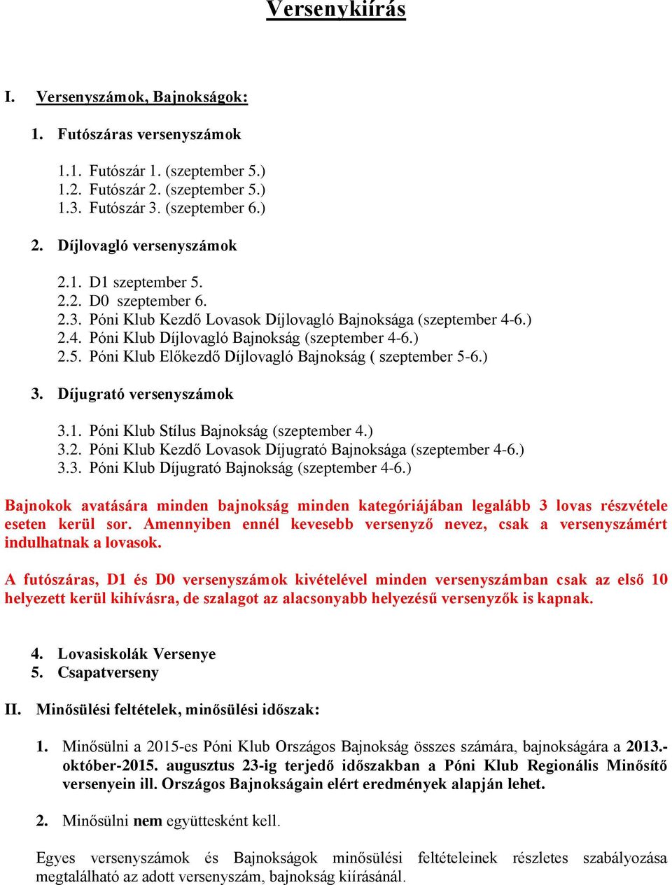 ) 3. Díjugrató versenyszámok 3.1. Póni Klub Stílus Bajnokság (szeptember 4.) 3.2. Póni Klub Kezdő Lovasok Díjugrató Bajnoksága (szeptember 4-6.) 3.3. Póni Klub Díjugrató Bajnokság (szeptember 4-6.