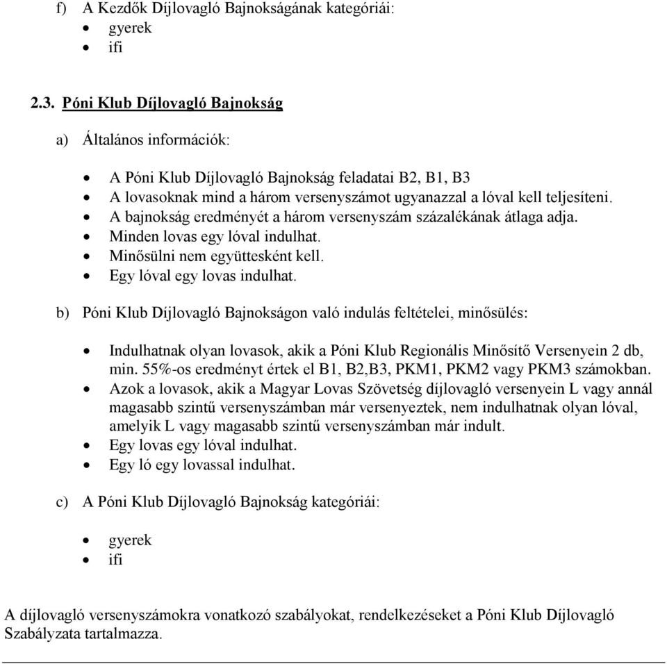 A bajnokság eredményét a három versenyszám százalékának átlaga adja. Minden lovas egy lóval indulhat. Minősülni nem együttesként kell. Egy lóval egy lovas indulhat.