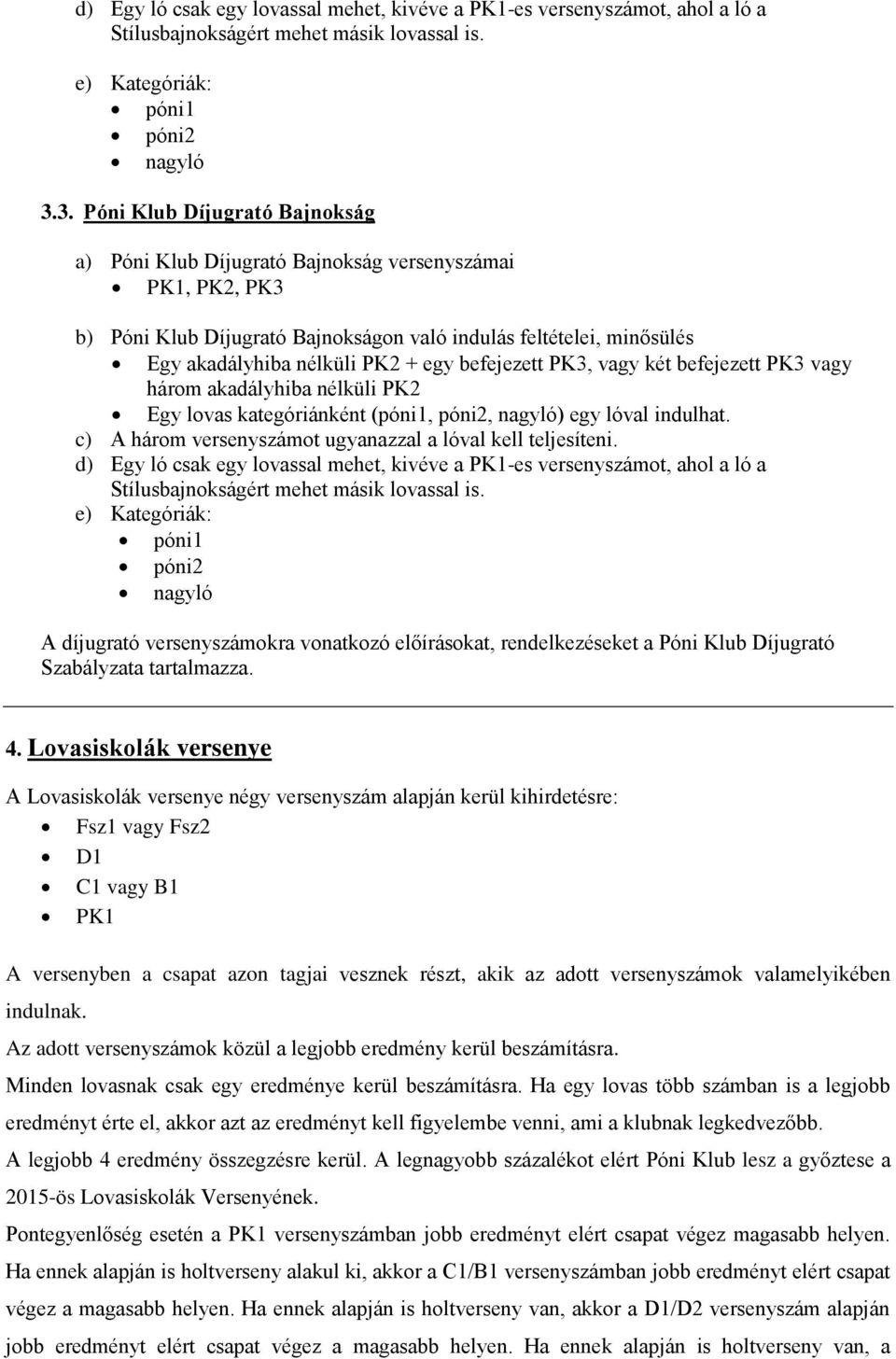 befejezett PK3, vagy két befejezett PK3 vagy három akadályhiba nélküli PK2 Egy lovas kategóriánként (póni1, póni2, nagyló) egy lóval indulhat.