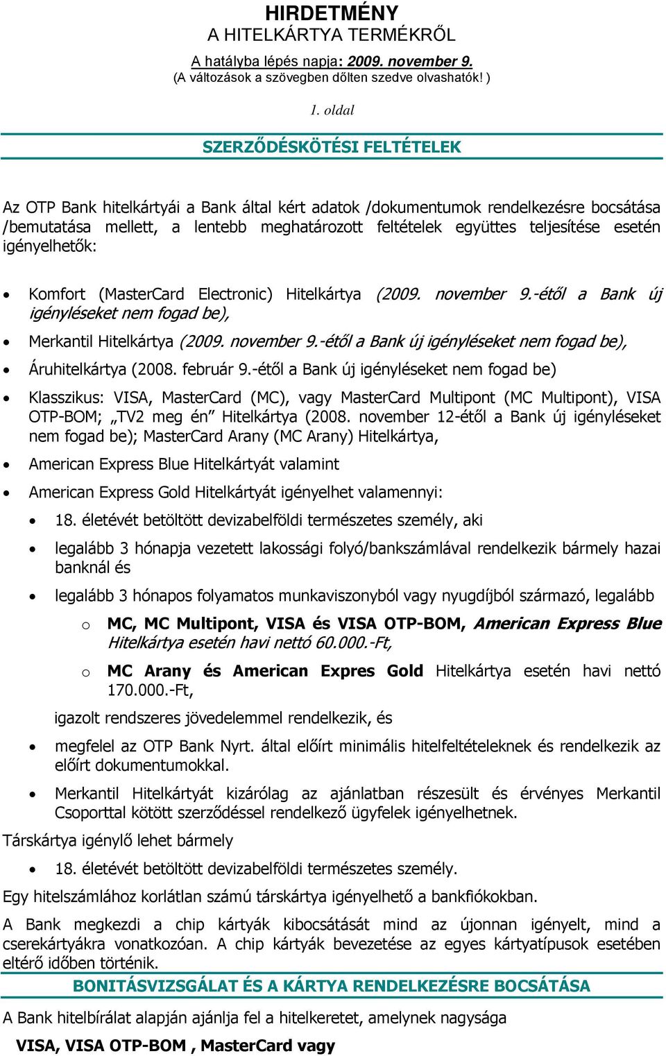 február 9.-étől a Bank új igényléseket nem fogad be) Klasszikus: VISA, MasterCard (MC), vagy MasterCard Multipont (MC Multipont), VISA OTP-BOM; TV2 meg én (2008.