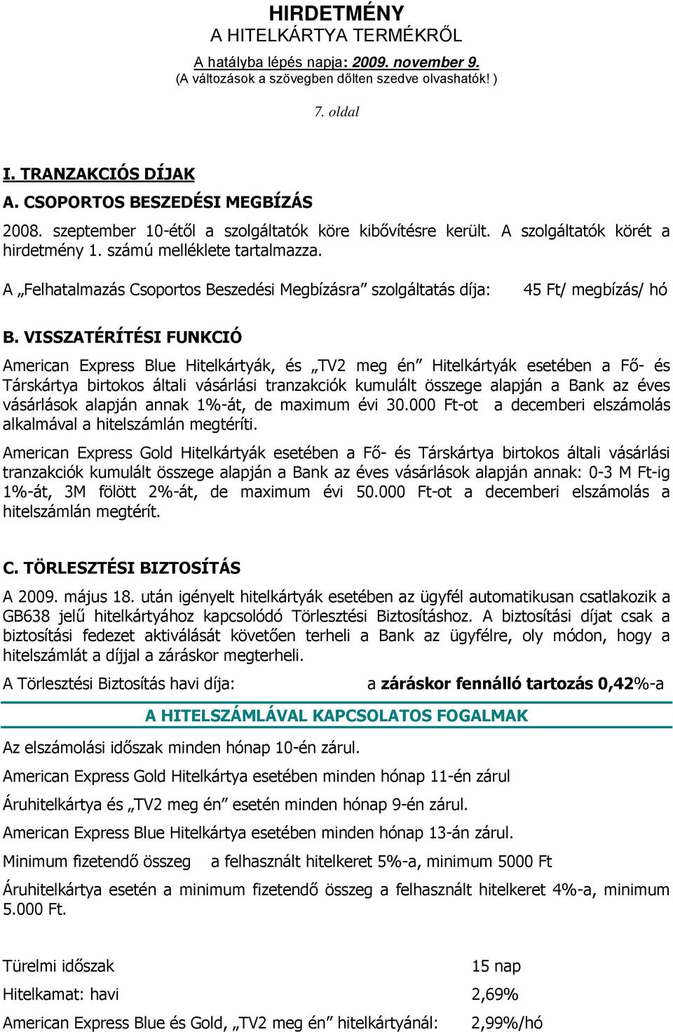 VISSZATÉRÍTÉSI FUNKCIÓ American Express Blue Hitelkártyák, és TV2 meg én Hitelkártyák esetében a Fő- és Társkártya birtokos általi vásárlási tranzakciók kumulált összege alapján a Bank az éves