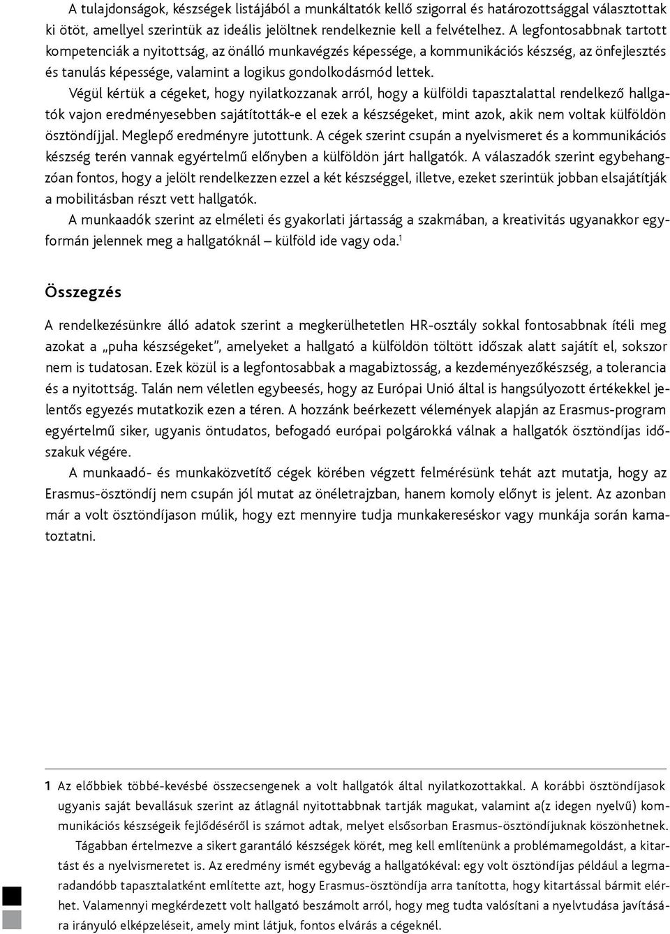 végül kértük a cégeket, hogy nyilatkozzanak arról, hogy a külföldi tapasztalattal rendelkező hallgatók vajon eredményesebben sajátították-e el ezek a készségeket, mint azok, akik nem ak ösztöndíjjal.