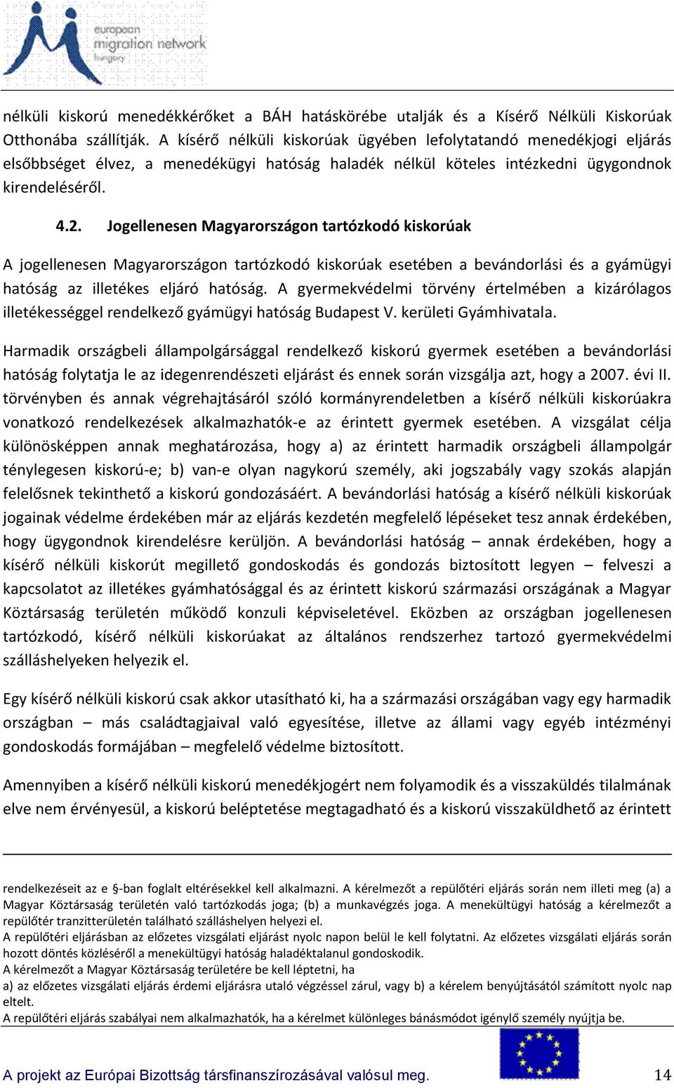 Jogellenesen Magyarországon tartózkodó kiskorúak A jogellenesen Magyarországon tartózkodó kiskorúak esetében a bevándorlási és a gyámügyi hatóság az illetékes eljáró hatóság.