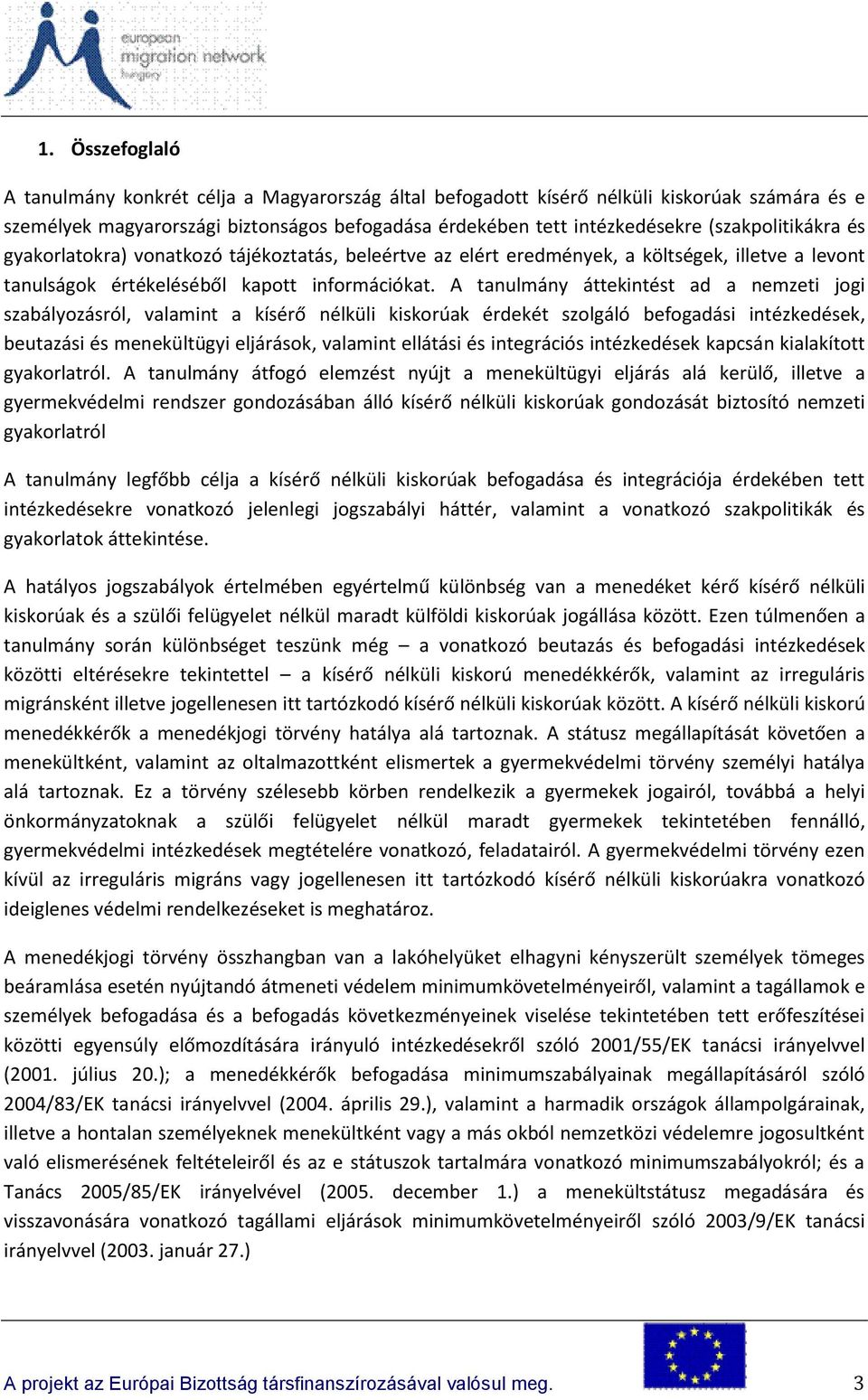 A tanulmány áttekintést ad a nemzeti jogi szabályozásról, valamint a kísérő nélküli kiskorúak érdekét szolgáló befogadási intézkedések, beutazási és menekültügyi eljárások, valamint ellátási és