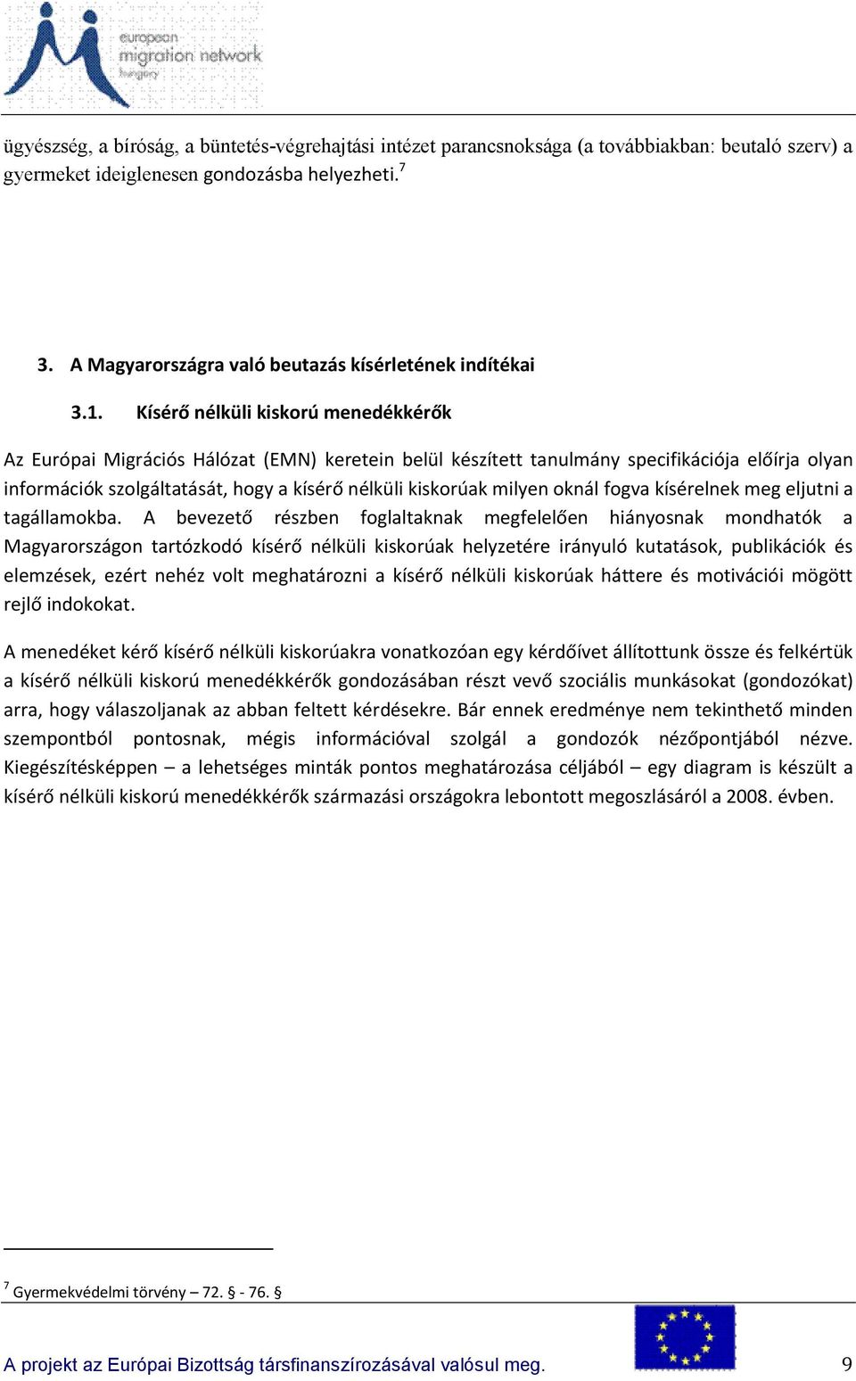 Kísérő nélküli kiskorú menedékkérők Az Európai Migrációs Hálózat (EMN) keretein belül készített tanulmány specifikációja előírja olyan információk szolgáltatását, hogy a kísérő nélküli kiskorúak