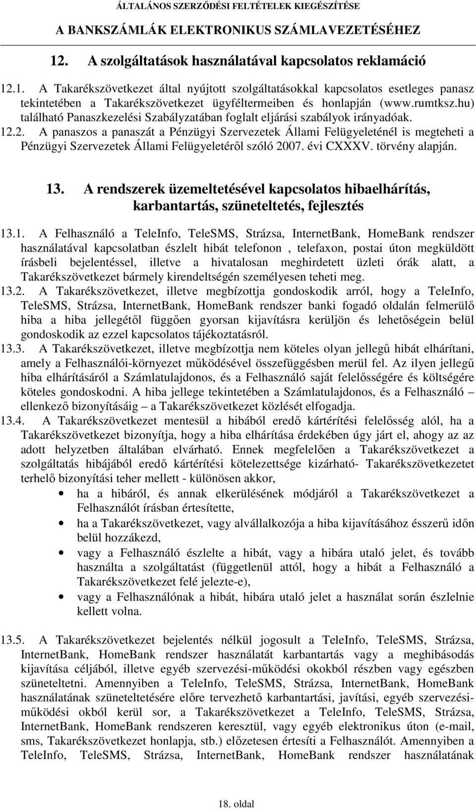 2. A panaszos a panaszát a Pénzügyi Szervezetek Állami Felügyeleténél is megteheti a Pénzügyi Szervezetek Állami Felügyeletérıl szóló 2007. évi CXXXV. törvény alapján. 13.