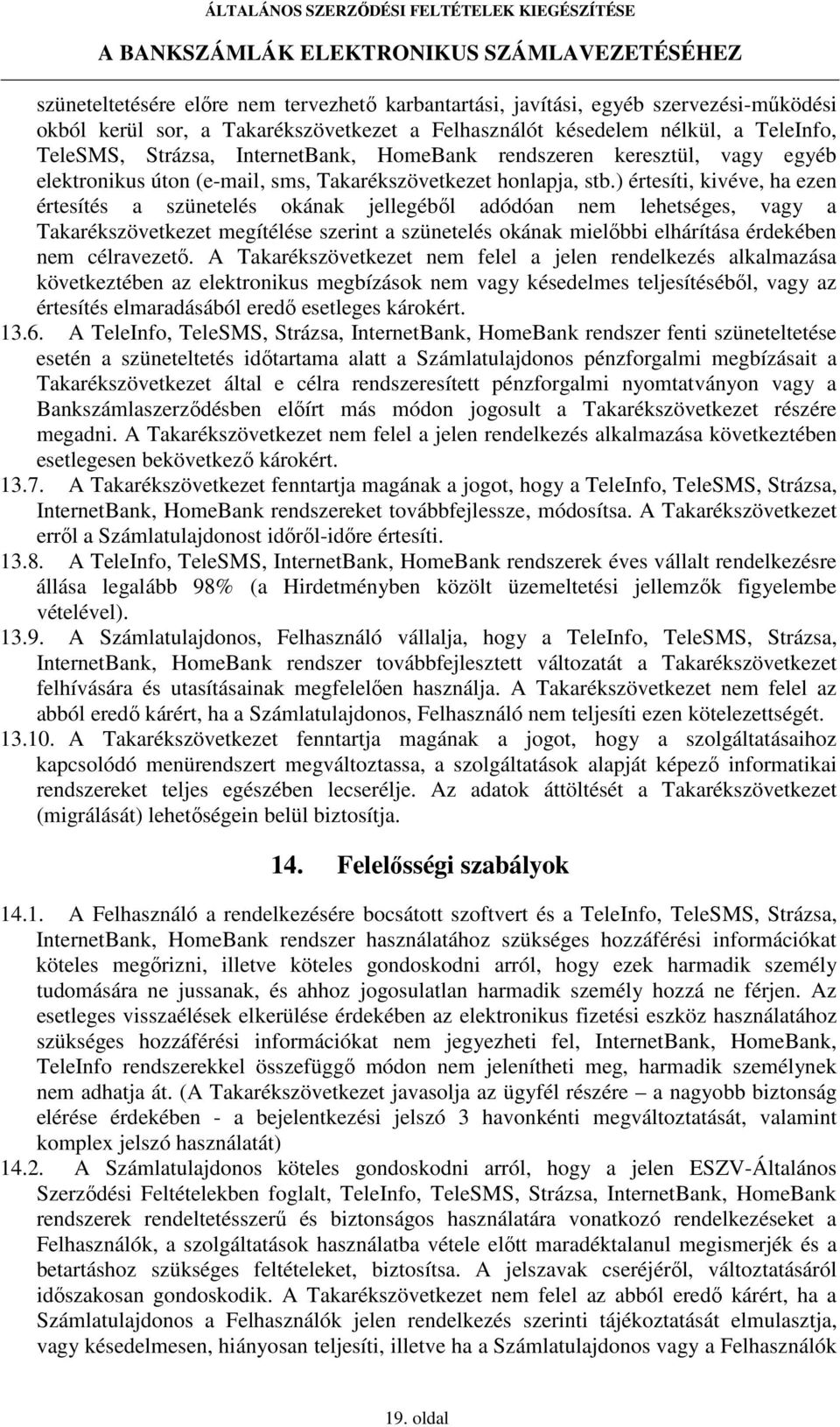 ) értesíti, kivéve, ha ezen értesítés a szünetelés okának jellegébıl adódóan nem lehetséges, vagy a Takarékszövetkezet megítélése szerint a szünetelés okának mielıbbi elhárítása érdekében nem