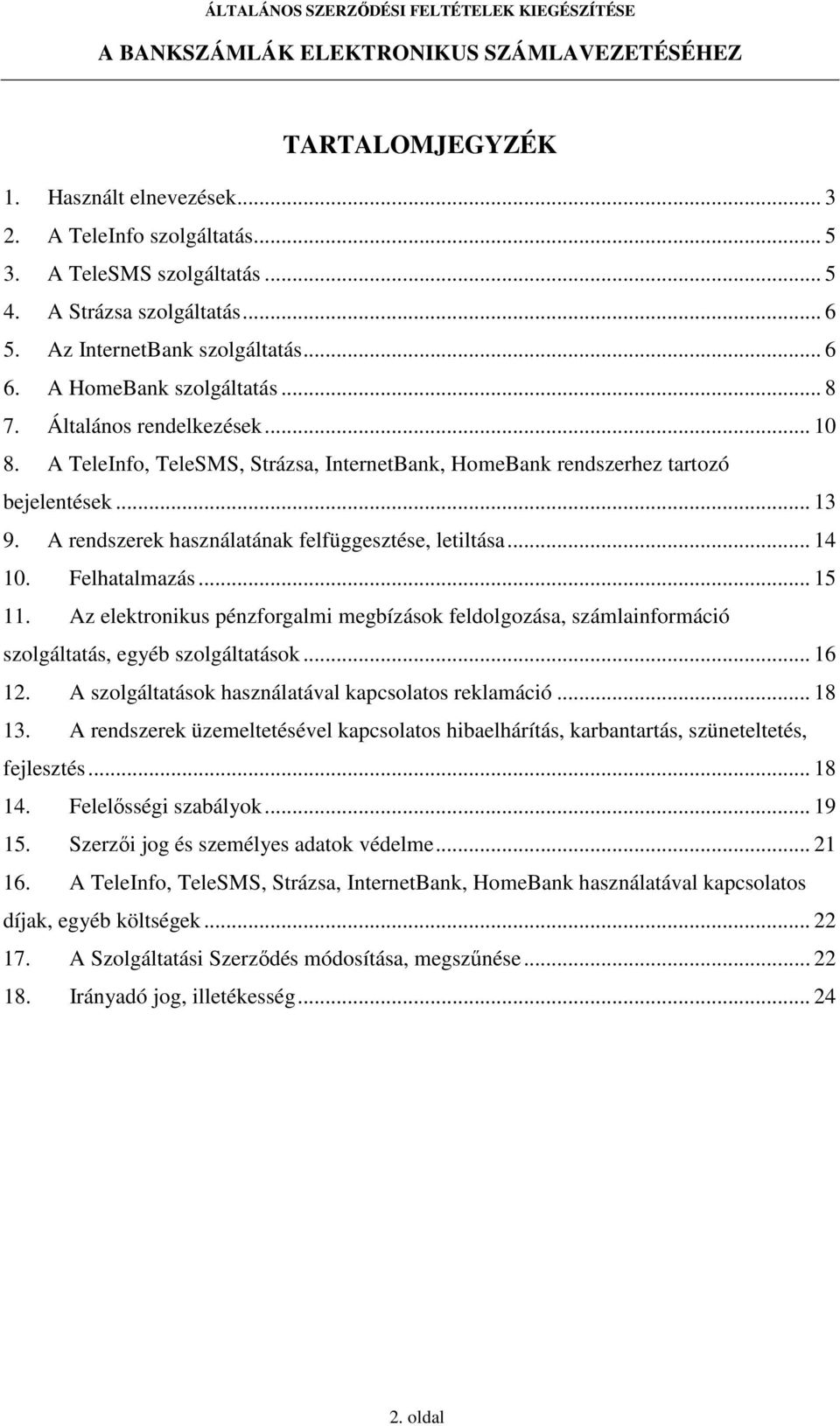 A rendszerek használatának felfüggesztése, letiltása... 14 10. Felhatalmazás... 15 11. Az elektronikus pénzforgalmi megbízások feldolgozása, számlainformáció szolgáltatás, egyéb szolgáltatások... 16 12.