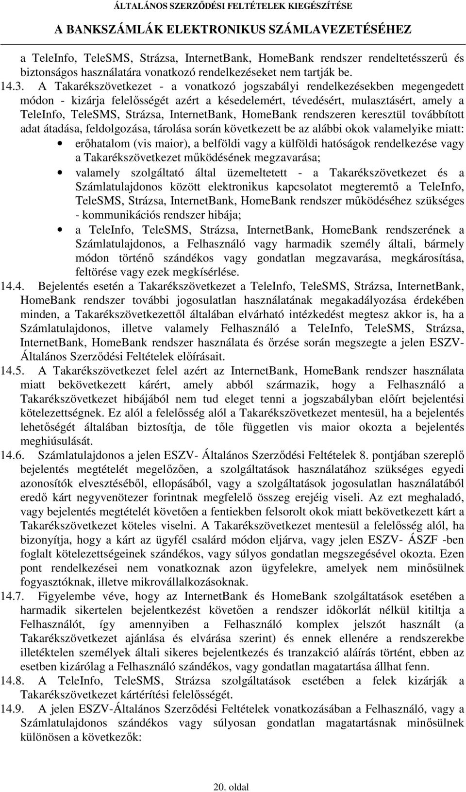 InternetBank, HomeBank rendszeren keresztül továbbított adat átadása, feldolgozása, tárolása során következett be az alábbi okok valamelyike miatt: erıhatalom (vis maior), a belföldi vagy a külföldi