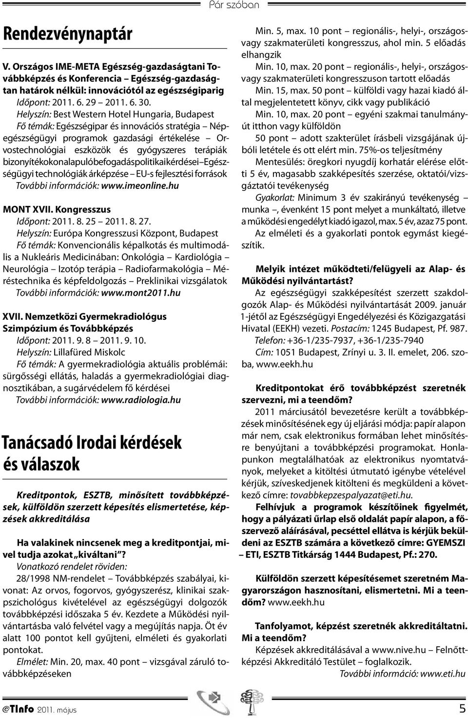 bizonyítékokon alapuló befogadáspolitikai kérdései Egészségügyi technológiák árképzése EU-s fejlesztési források További információk: www.imeonline.hu MONT XVII. Kongresszus Időpont: 2011. 8. 25 2011.