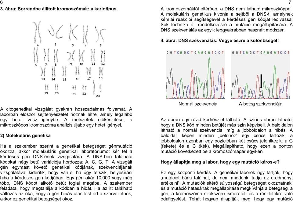 A DNS szekvenálás az egyik leggyakrabban használt módszer. 4. ábra: DNS szekvenálás: Vegye észre a különbséget! A citogenetikai vizsgálat gyakran hosszadalmas folyamat.