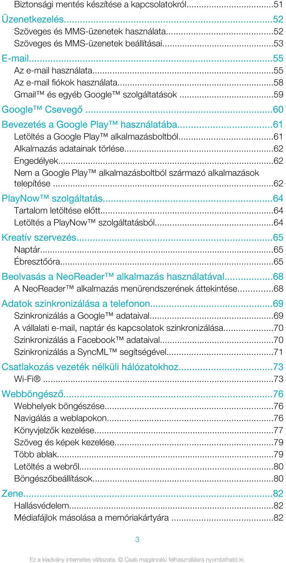 ..61 Alkalmazás adatainak törlése...62 Engedélyek...62 Nem a Google Play alkalmazásboltból származó alkalmazások telepítése...62 PlayNow szolgáltatás...64 Tartalom letöltése előtt.