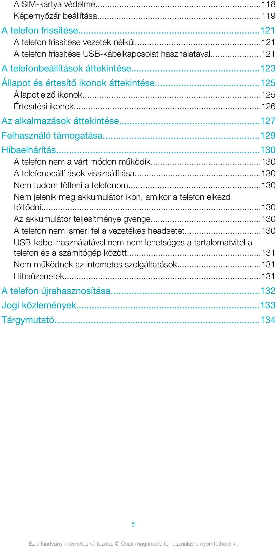 ..129 Hibaelhárítás...130 A telefon nem a várt módon működik...130 A telefonbeállítások visszaállítása...130 Nem tudom tölteni a telefonom.