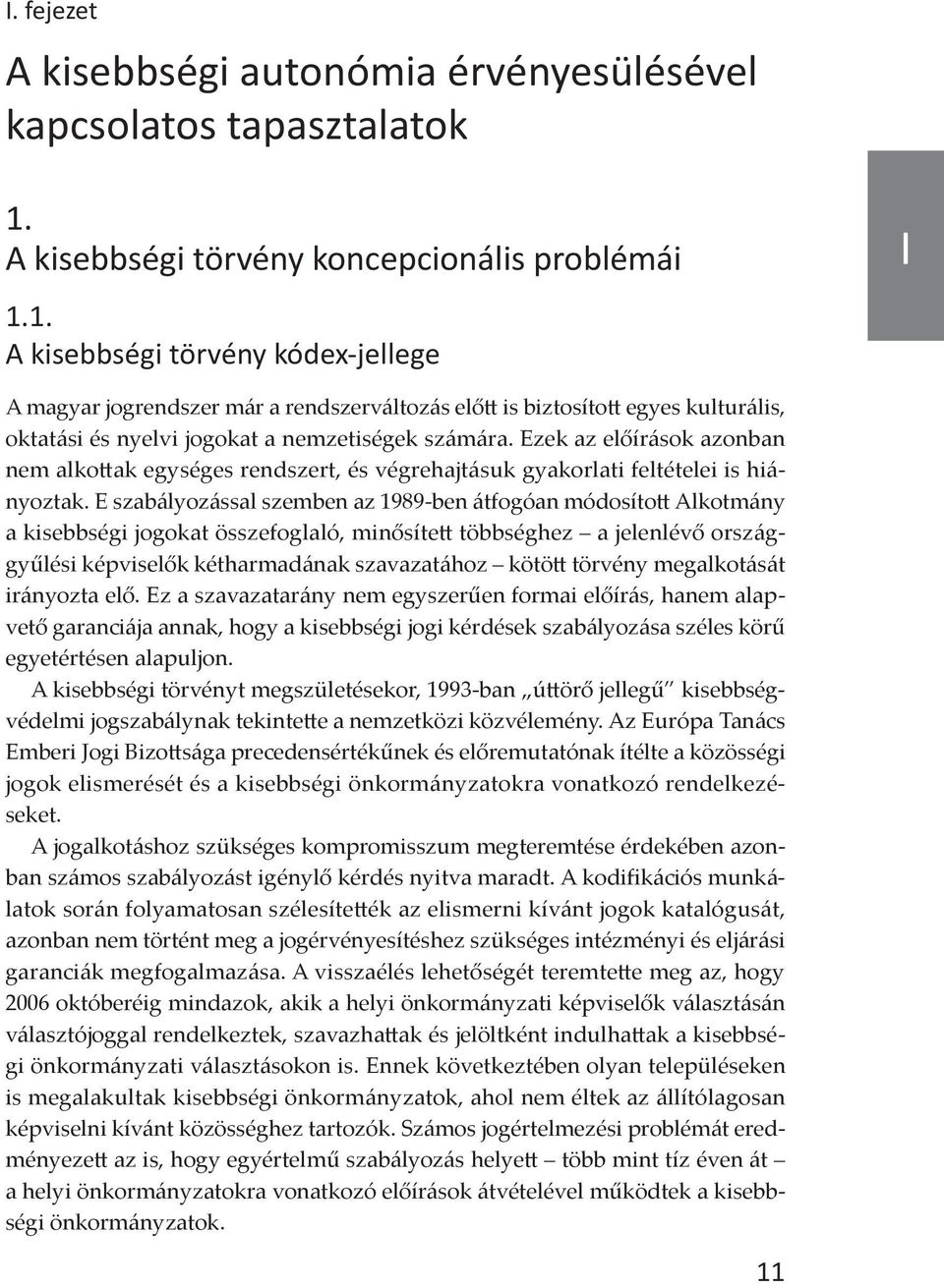 1. A kisebbségi törvény kódex-jellege I A magyar jogrendszer már a rendszerváltozás előtt is biztosított egyes kulturális, oktatási és nyelvi jogokat a nemzetiségek számára.