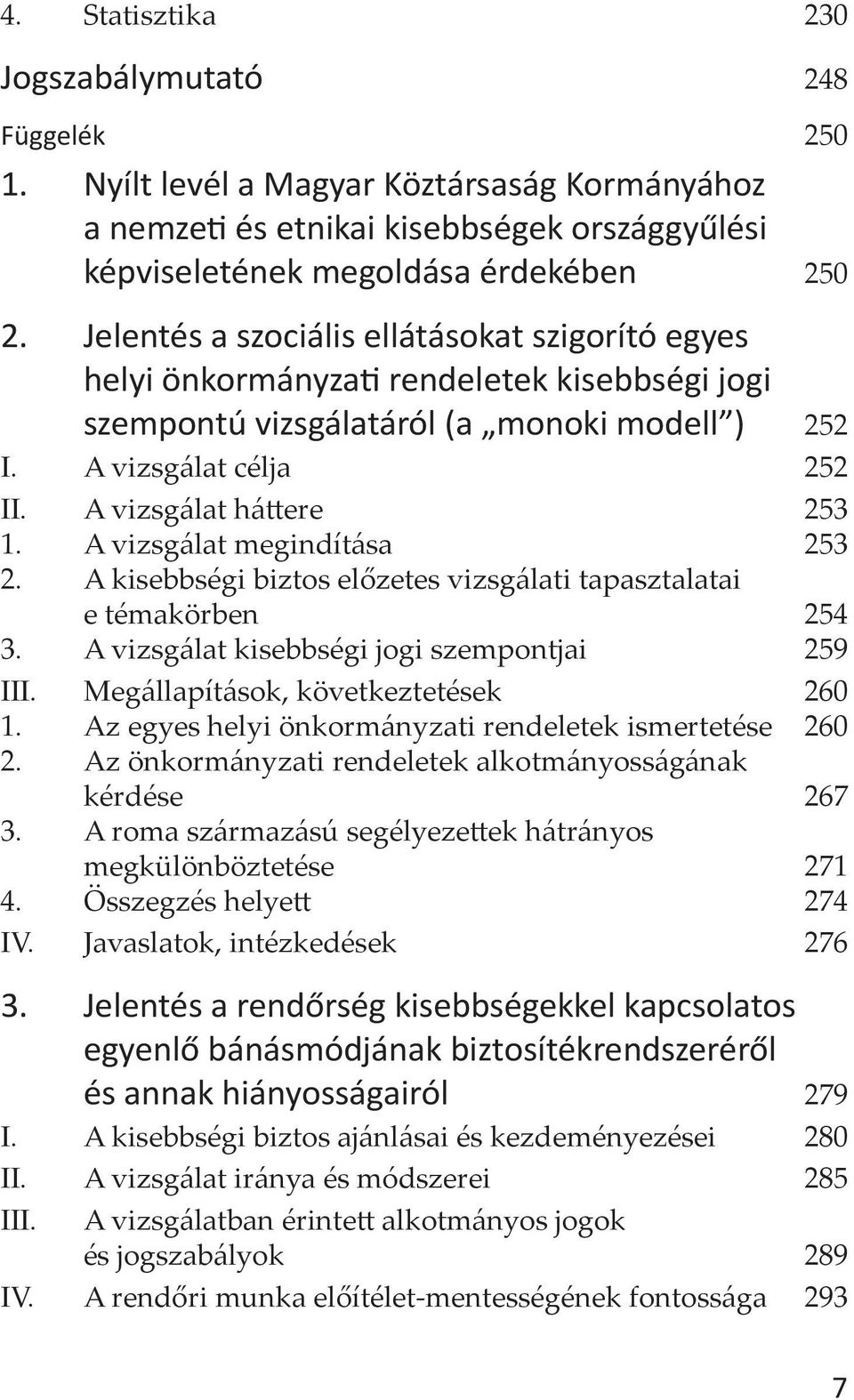 A vizsgálat megindítása 253 2. A kisebbségi biztos előzetes vizsgálati tapasztalatai e témakörben 254 3. A vizsgálat kisebbségi jogi szempontjai 259 III. Megállapítások, következtetések 260 1.