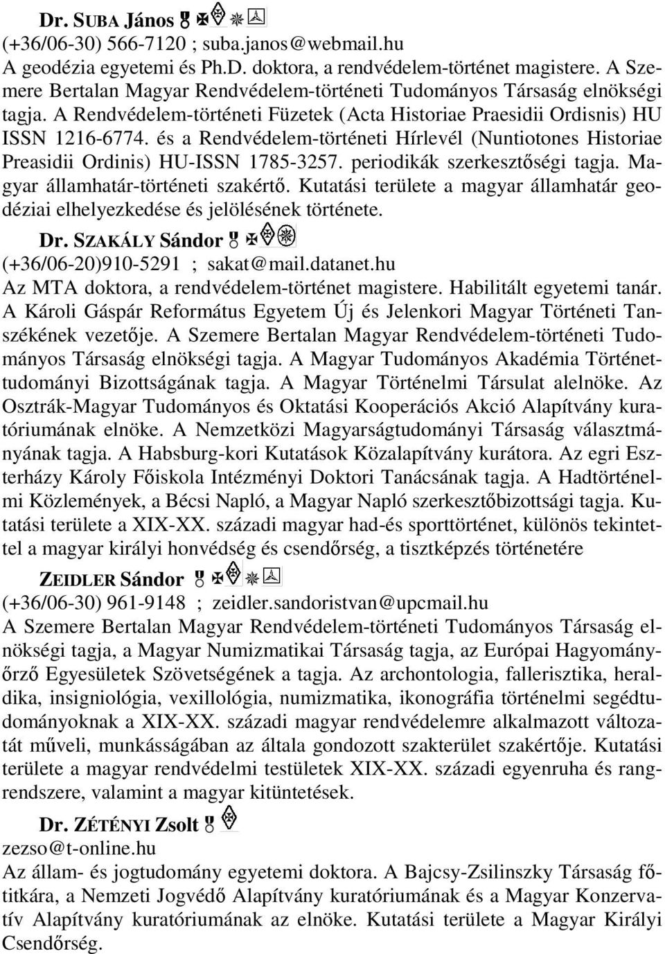 és a Rendvédelem-történeti Hírlevél (Nuntiotones Historiae Preasidii Ordinis) HU-ISSN 1785-3257. periodikák szerkesztőségi tagja. Magyar államhatár-történeti szakértő.