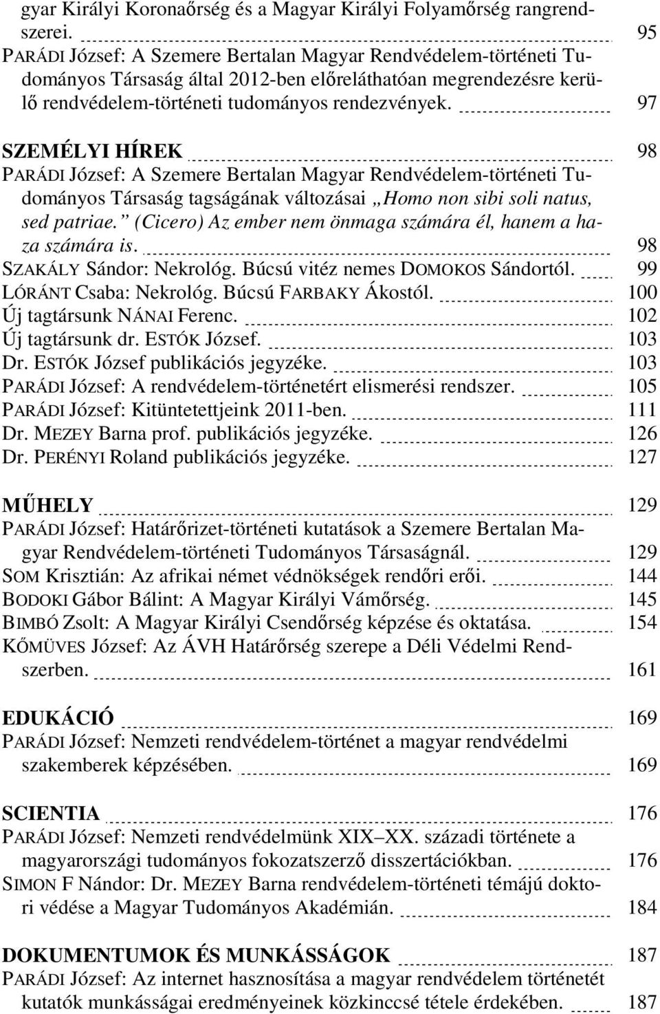 97 SZEMÉLYI HÍREK 98 PARÁDI József: A Szemere Bertalan Magyar Rendvédelem-történeti Tudományos Társaság tagságának változásai Homo non sibi soli natus, sed patriae.