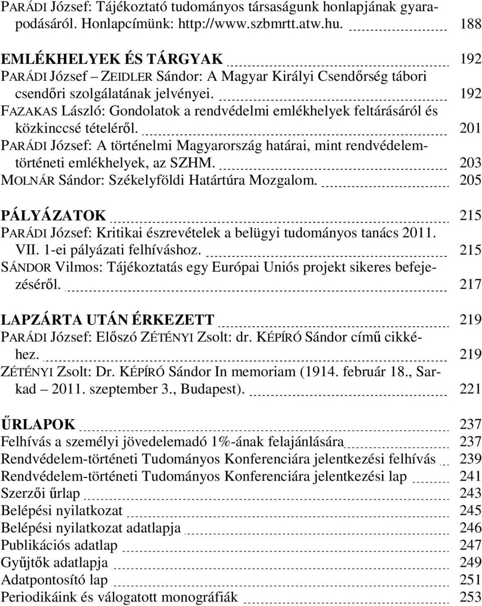 192 FAZAKAS László: Gondolatok a rendvédelmi emlékhelyek feltárásáról és közkinccsé tételéről. 201 PARÁDI József: A történelmi Magyarország határai, mint rendvédelemtörténeti emlékhelyek, az SZHM.